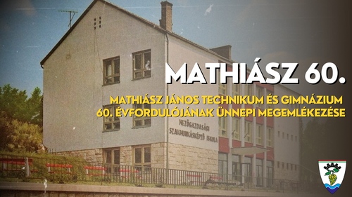 Mathiász 60. | Mathiász János Technikum és Gimnázium 60. évfordulójának ünnepi megemlékezése 👏